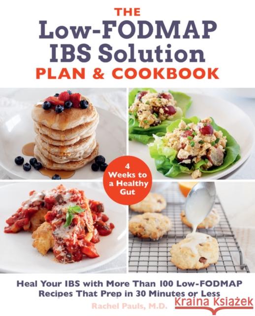 The Low-FODMAP IBS Solution Plan and Cookbook: Heal Your IBS with More Than 100 Low-FODMAP Recipes That Prep in 30 Minutes or Less Dr. Rachel Pauls 9781592339716 Fair Winds Press (MA)