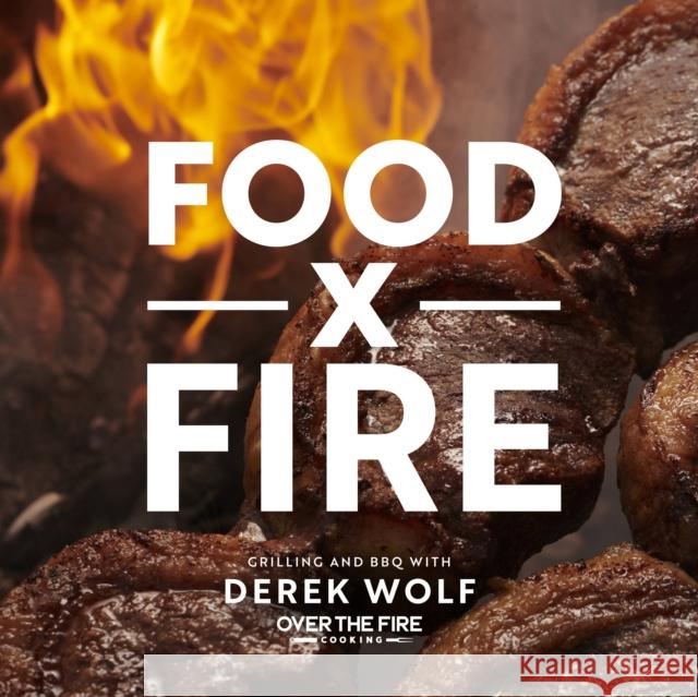 Food by Fire: Grilling and BBQ with Derek Wolf of Over the Fire Cooking Derek Wolf 9781592339754 Harvard Common Press