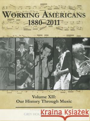 Working Americans, 1880-2011 - Vol. 12: Our History Through Music: Print Purchase Includes Free Online Access  9781592377626 Grey House Publishing