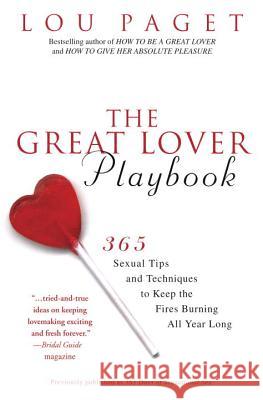 The Great Lover Playbook: 365 Sexual Tips and Techniques to Keep the Fires Burning All Year Long Lou Paget 9781592401147 Gotham Books
