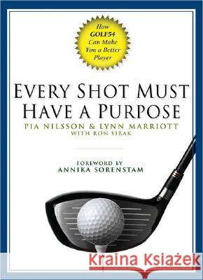 Every Shot Must Have a Purpose: How Golf54 Can Make You a Better Player Pia Nilsson Lynn Marriott Ron Sirak 9781592401574