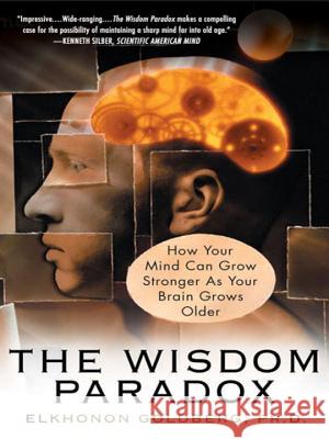 The Wisdom Paradox: How Your Mind Can Grow Stronger as Your Brain Grows Older Elkhonon Goldberg 9781592401871 Gotham Books