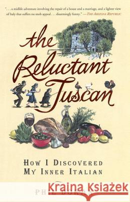 The Reluctant Tuscan: How I Discovered My Inner Italian Phil Doran 9781592401895 Gotham Books