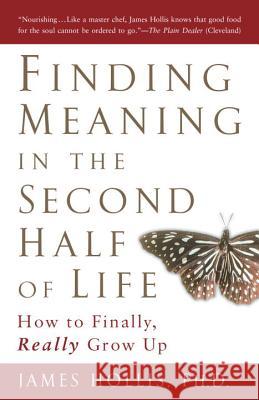 Finding Meaning in the Second Half of Life: How to Finally Really Grow Up James (James Hollis) Hollis 9781592402076