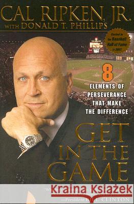 Get in the Game: 8 Elements of Perseverance That Make the Difference Cal, Jr. Ripken Donald T. Phillips 9781592402809