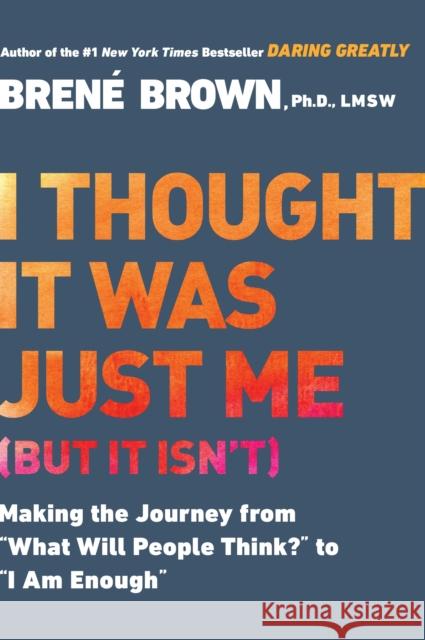 I Thought it Was Just Me (but it Isn'T): Telling the Truth About Perfectionism, Inadequacy and Power Brene Brown 9781592403356 Gotham Books