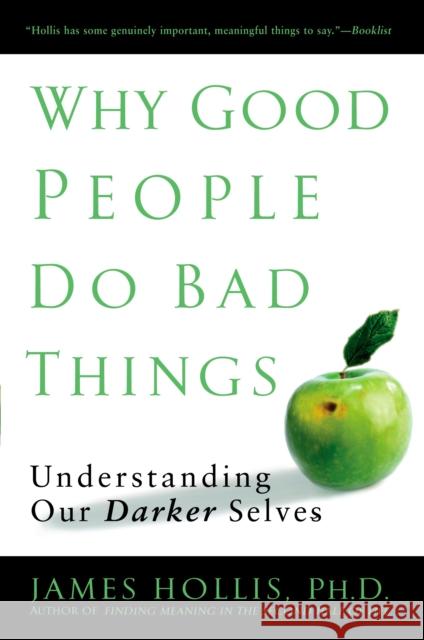 Why Good People Do Bad Things: Understanding Our Darker Selves Hollis, James 9781592403417 Gotham Books