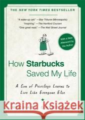 How Starbucks Saved My Life: A Son of Privilege Learns to Live Like Everyone Else Michael Gates Gill 9781592404049