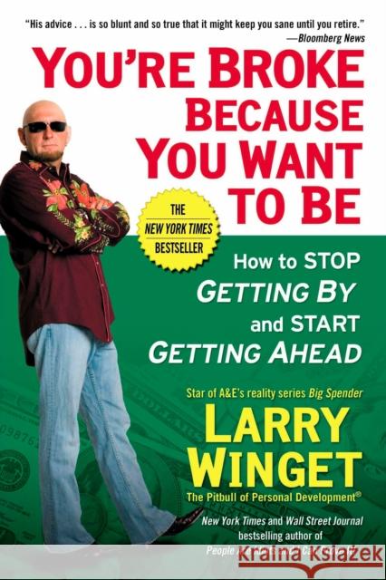 You're Broke Because You Want to Be: How to Stop Getting by and Start Getting Ahead Winget, Larry 9781592404292 Gotham Books