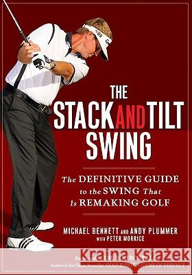 The Stack and Tilt Swing: The Definitive Guide to the Swing That Is Remaking Golf Michael Bennett Andy Plummer 9781592404476 Gotham Books