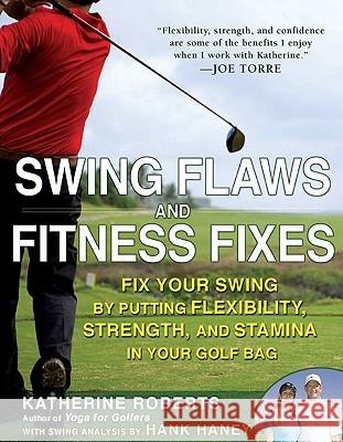 Swing Flaws and Fitness Fixes: Fix Your Swing by Putting Flexibility, Strength, and Stamina in Your Golf Bag Katherine Roberts 9781592404568 Gotham Books