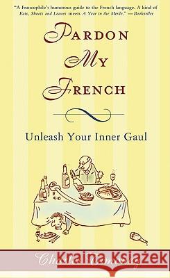 Pardon My French: Unleash Your Inner Gaul Charles Timoney 9781592404629 Gotham Books