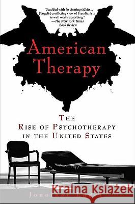 American Therapy: The Rise of Psychotherapy in the United States Jonathan Engel 9781592404919 Gotham Books
