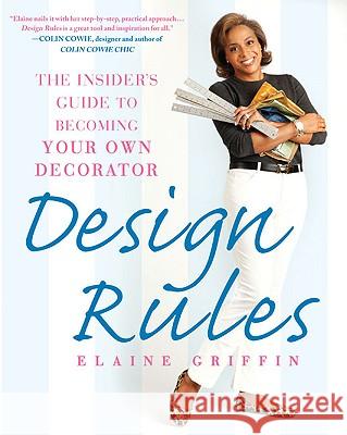 Design Rules: The Insider's Guide to Becoming Your Own Decorator Elaine Griffin 9781592405060 Gotham Books