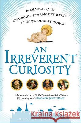An Irreverent Curiosity: In Search of the Church's Strangest Relic in Italy's Oddesttown David Farley 9781592405497 Gotham Books