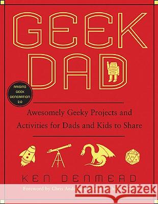 Geek Dad: Awesomely Geeky Projects and Activities for Dads and Kids to Share Denmead, Ken 9781592405527 Gotham Books