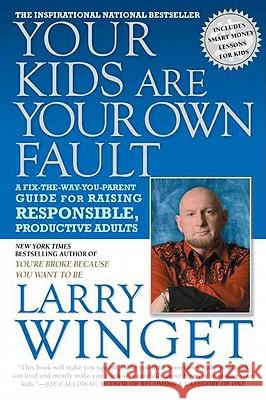 Your Kids Are Your Own Fault: A Fix-The-Way-You-Parent Guide for Raising Responsible, Productive Adults Larry Winget 9781592406050 Gotham Books