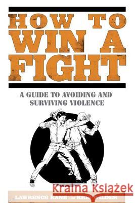 How to Win a Fight: A Guide to Avoiding and Surviving Violence Lawrence Kane Kris Wilder 9781592406319 Gotham Books