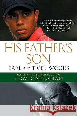 His Father's Son: Earl and Tiger Woods Tom Callahan 9781592406630 Gotham Books