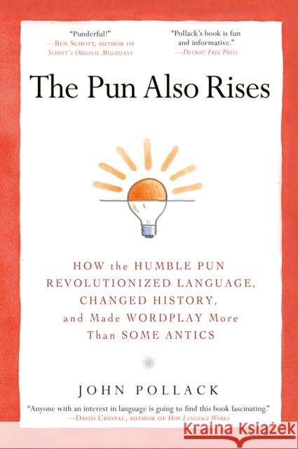The Pun Also Rises: How the Humble Pun Revolutionized Language, Changed History, and Made Wordplay More Than Some Antics John Pollack 9781592406753 0