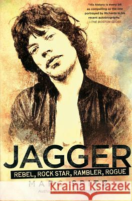 Jagger: Rebel, Rock Star, Rambler, Rogue Marc Spitz 9781592407347 Gotham Books