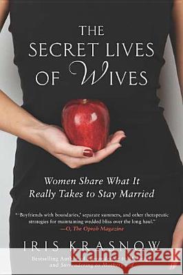 The Secret Lives of Wives: Women Share What It Really Takes to Stay Married Iris Krasnow 9781592407392 Gotham Books