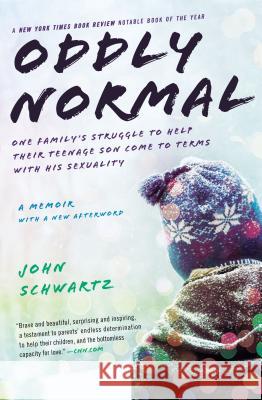 Oddly Normal: One Family's Struggle to Help Their Teenage Son Come to Terms with His Sexuality John Schwartz 9781592408405