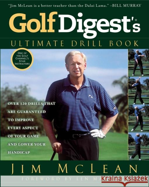 Golf Digest's Ultimate Drill Book: Over 120 Drills That Are Guaranteed to Improve Every Aspect of Your Game and Lower Your Handicap Jim McLean Len Mattiace 9781592408450 Gotham Books