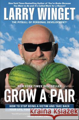 Grow a Pair: How to Stop Being a Victim and Take Back Your Life, Your Business, and Your Sanity Larry Winget 9781592408559 Gotham Books