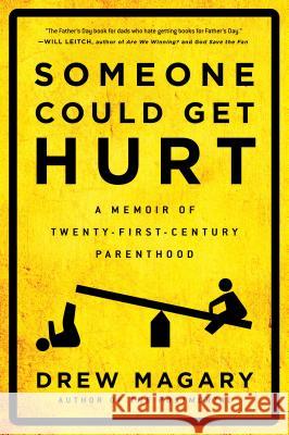 Someone Could Get Hurt: A Memoir of Twenty-First-Century Parenthood Drew Magary 9781592408764 Gotham Books