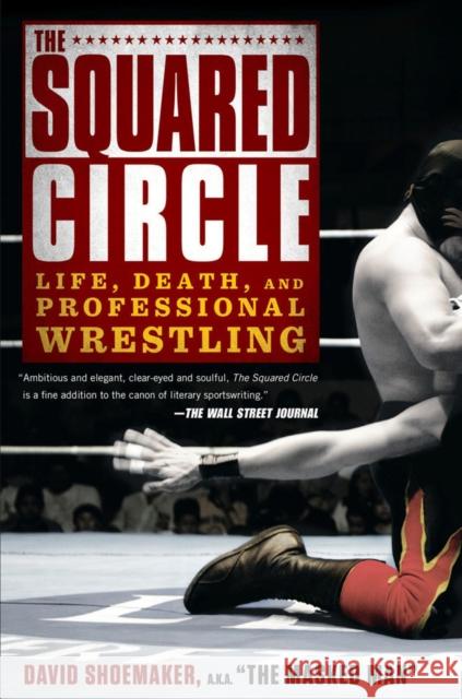 The Squared Circle: Life, Death, and Professional Wrestling David Shoemaker 9781592408818