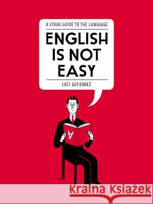 English Is Not Easy: A Visual Guide to the Language Gutiérrez, Luci 9781592409235 Gotham Books