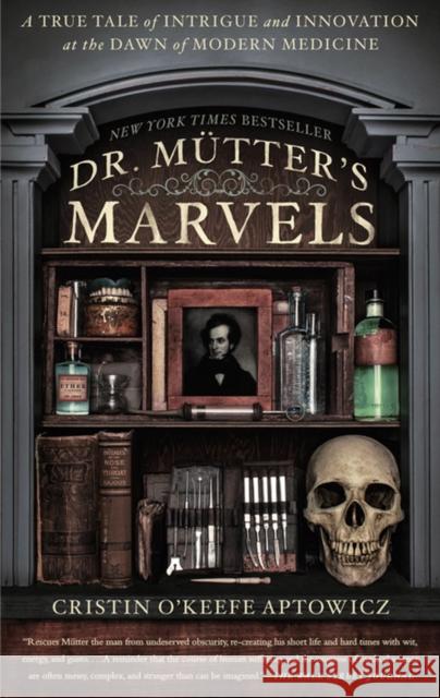 Dr. Mutter's Marvels: A True Tale of Intrigue and Innovation at the Dawn of Modern Medicine Cristin O'Keef 9781592409259 Avery Publishing Group