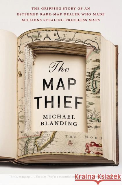The Map Thief: The Gripping Story of an Esteemed Rare-Map Dealer Who Made Millions Stealing Priceless Maps Michael Blanding 9781592409402 Gotham Books
