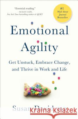 Emotional Agility: Get Unstuck, Embrace Change, and Thrive in Work and Life David, Susan 9781592409495