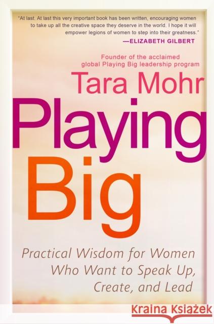 Playing Big: Practical Wisdom for Women Who Want to Speak Up, Create, and Lead Tara Mohr 9781592409600 Avery Publishing Group