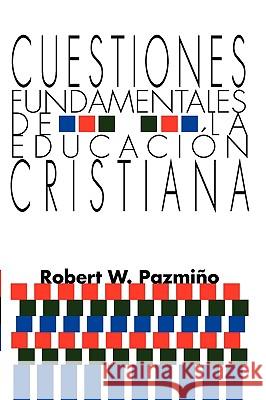 Cuestiones Fundamentales De La Educacion Cristiana Robert W. Pazmiqo Robert W. Pazmino 9781592440092