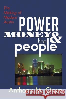 Power, Money and the People: The Making of Modern Austin Anthony M. Orum 9781592440771