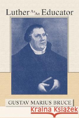 Luther as an Educator Gustav Marius Bruce 9781592440801 Wipf & Stock Publishers