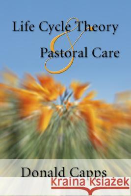 Life Cycle Theory and Pastoral Care Donald Capps 9781592440832 Wipf & Stock Publishers