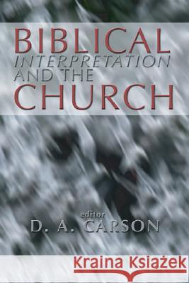 Biblical Interpretation and the Church: The Problem of Contextualization D. A. Carson 9781592441082 Wipf & Stock Publishers