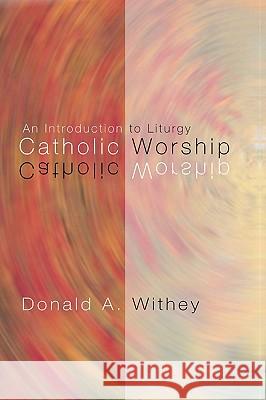 Catholic Worship: An Introduction to Liturgy Withey, Donald A. 9781592441099 Wipf & Stock Publishers