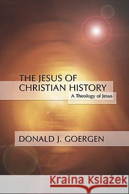 Jesus of Christian History: A Theology of Jesus Series; Volume 3 Goergen, Donald J. 9781592441150