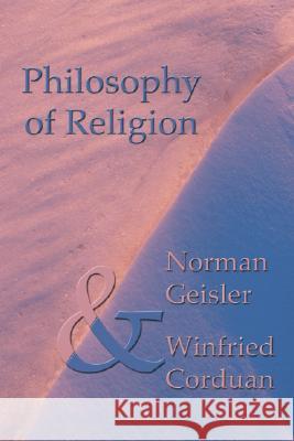 Philosophy of Religion: Second Edition Norman L. Geisler Winfried Corduan 9781592441341