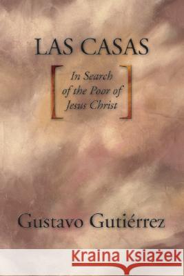 Las Casas: In Search of the Poor of Jesus Christ Gustavo Gutiirrez 9781592441389 