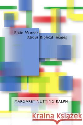 Plain Words about Biblical Images: Growing in Our Faith Through the Scriptures Margaret Nutting Ralph 9781592441426 Wipf & Stock Publishers