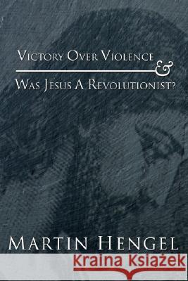 Victory Over Violence and Was Jesus a Revolutionist? Martin Hengel 9781592441440 Wipf & Stock Publishers