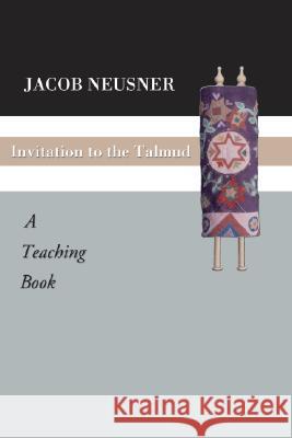 Invitation to the Talmud: A Teaching Book Jacob Neusner 9781592441556 Wipf & Stock Publishers