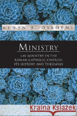 Ministry: Lay Ministry in the Roman Catholic Church: Its History and Theology Kenan B. Osborne 9781592441570 Wipf & Stock Publishers