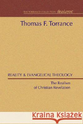 Reality and Evangelical Theology: The Realism of Christian Revelation Thomas F. Torrance 9781592441648